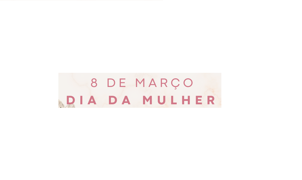 Feliz dia das Mulheres!